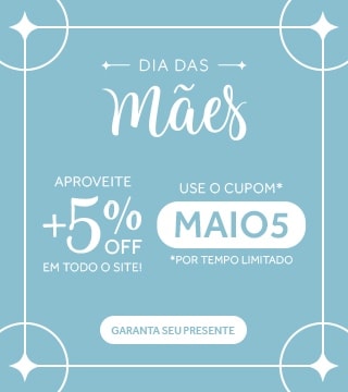 Dia das Mães com 5%OFF em todo o site! Use o cupom MAIO5